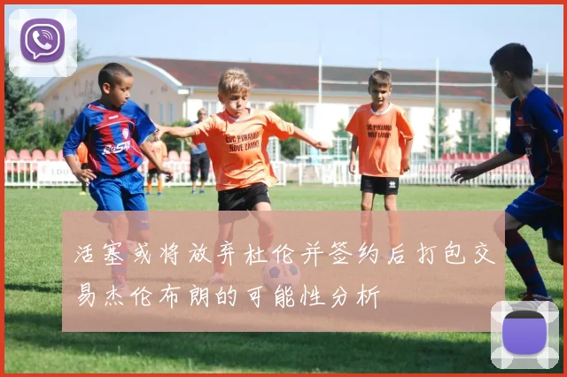 活塞或将放弃杜伦并签约后打包交易杰伦布朗的可能性分析